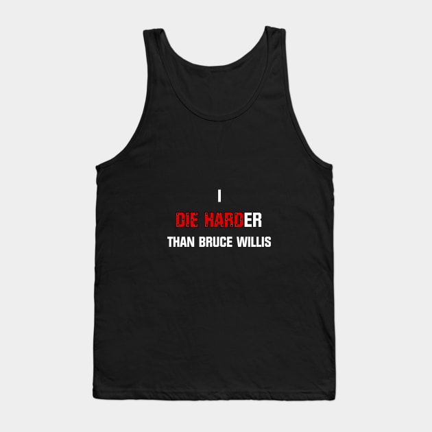 I die harder than Bruce Willis Tank Top by Pendy777